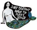 Shit Doesnt Have To Make Sense Pin Pins